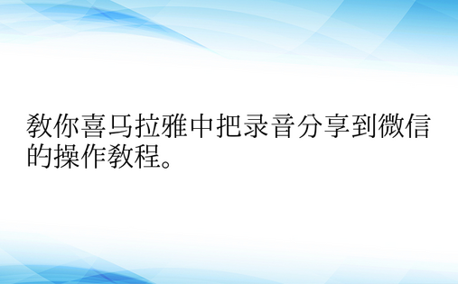 教你喜马拉雅中把录音分享到微信的操作教程