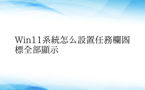 Win11系统怎么设置任务栏图标全部显示