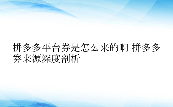 拼多多平台券是怎么来的啊 拼多多券来源深