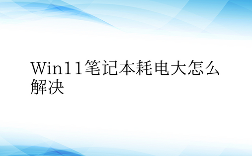 Win11笔记本耗电大怎么解决