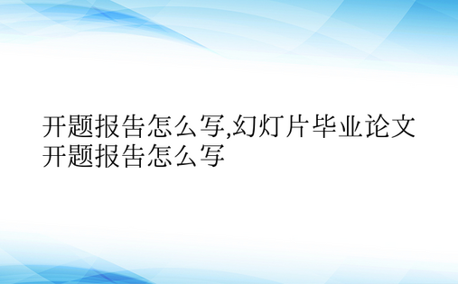 开题报告怎么写,幻灯片毕业论文开题报告怎