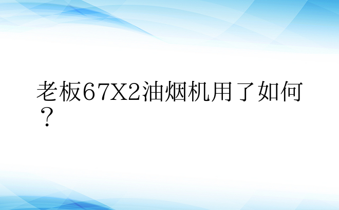 老板67X2油烟机用了如何？ 