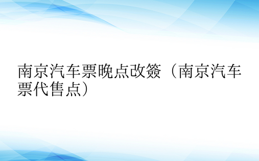 南京汽车票晚点改签（南京汽车票代售点）