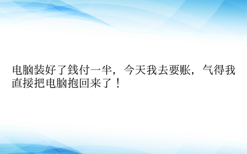 电脑装好了钱付一半，今天我去要账，气得我