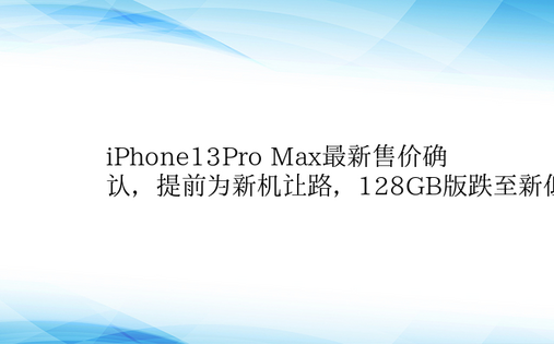 iPhone13Pro Max最新售价确