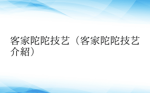 客家陀陀技艺（客家陀陀技艺介绍）