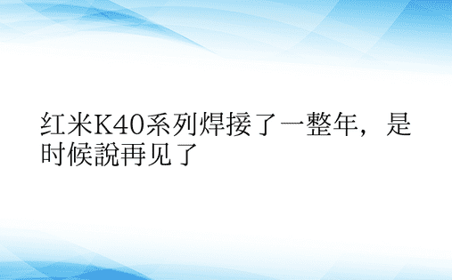 红米K40系列焊接了一整年，是时候说再见