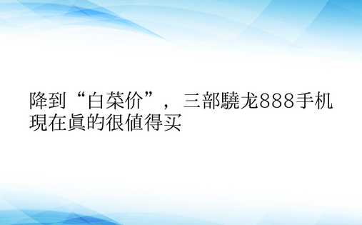 降到“白菜价”，三部骁龙888手机现在真