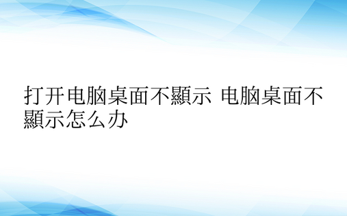 打开电脑桌面不显示 电脑桌面不显示怎么办