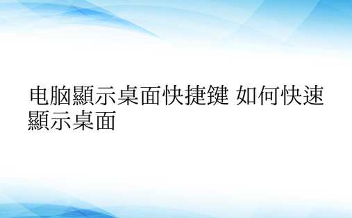 电脑显示桌面快捷键 如何快速显示桌面