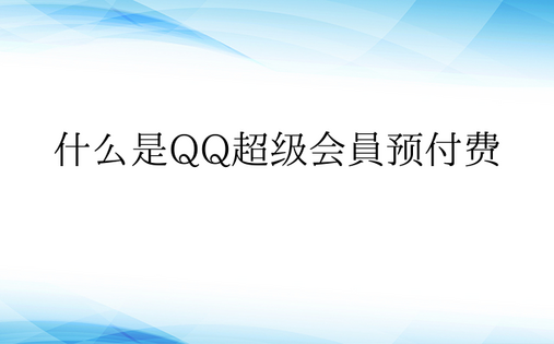  什么是QQ超级会员预付费 