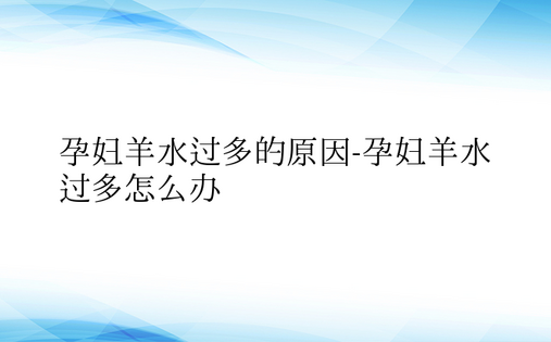  孕妇羊水过多的原因-孕妇羊水过多怎么办