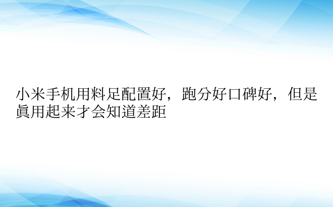 小米手机用料足配置好，跑分好口碑好，但是