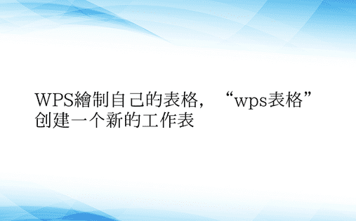 WPS绘制自己的表格，“wps表格”创建