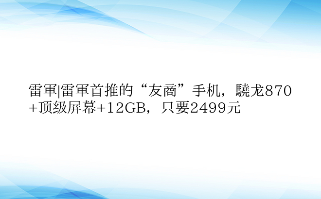 雷军|雷军首推的“友商”手机，骁龙870