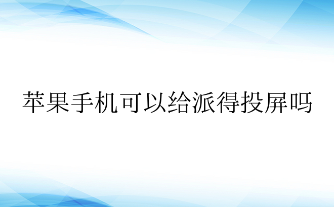 苹果手机可以给派得投屏吗