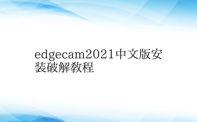 edgecam2021中文版安装破解教程