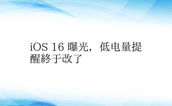 iOS 16 曝光，低电量提醒终于改了