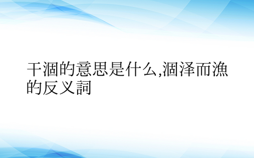 干涸的意思是什么,涸泽而渔的反义词