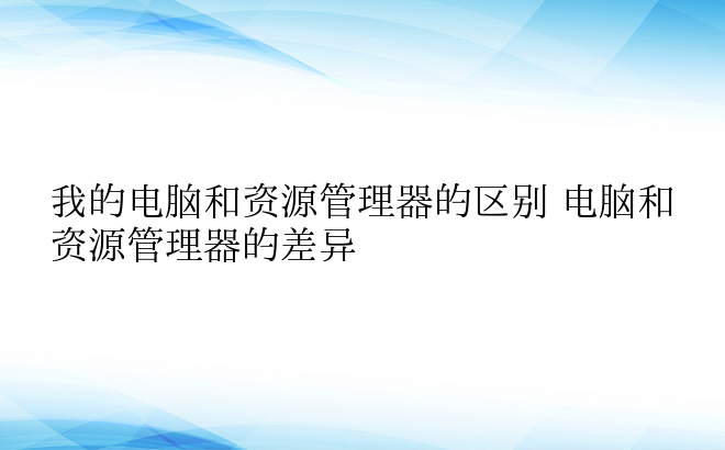 我的电脑和资源管理器的区别 电脑和资源管