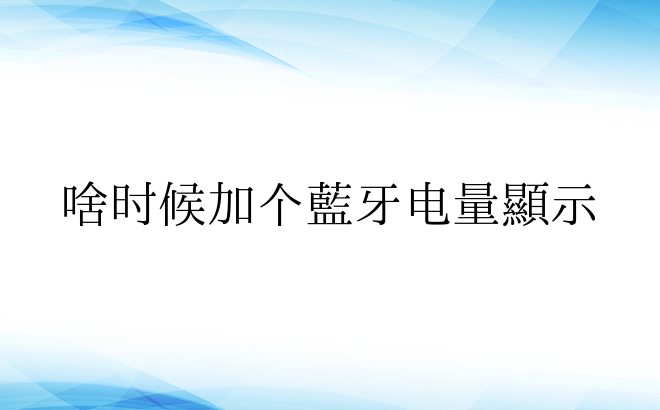 啥时候加个蓝牙电量显示