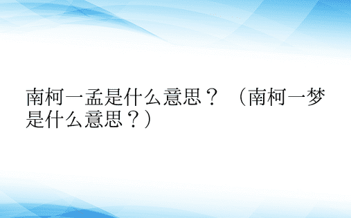 南柯一孟是什么意思？ （南柯一梦是什么意