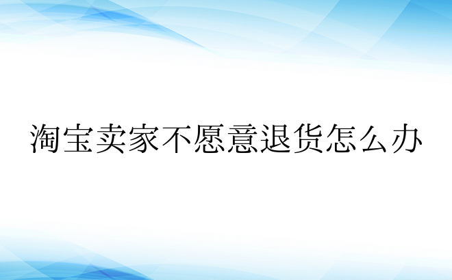 淘宝卖家不愿意退货怎么办