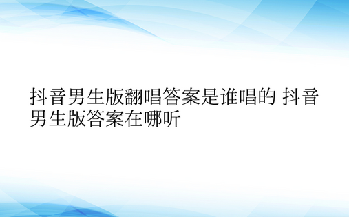 抖音男生版翻唱答案是谁唱的 抖音男生版答