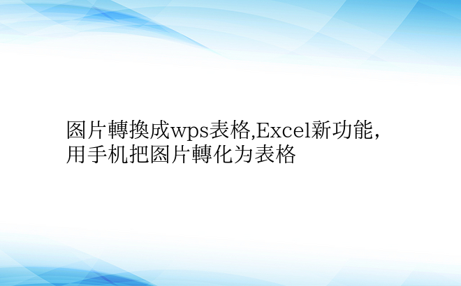 图片转换成wps表格,Excel新功能，