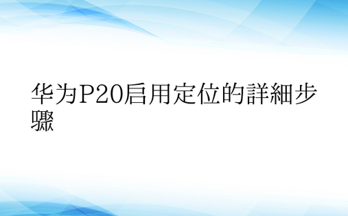 华为P20启用定位的详细步骤