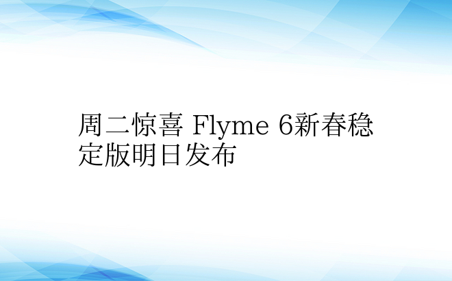 周二惊喜 Flyme 6新春稳定版明日发