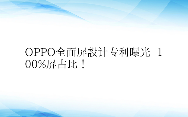 OPPO全面屏设计专利曝光  100%屏