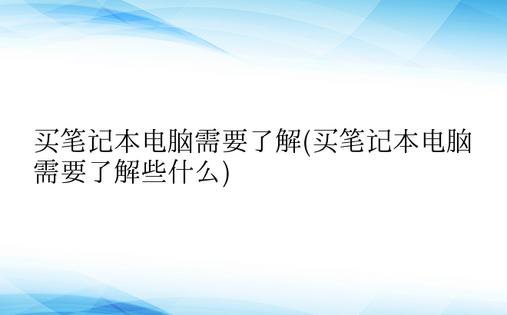 买笔记本电脑需要了解(买笔记本电脑需要了